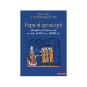 Papa si episcopii. Monarhia pontificala in secolele al 12‑lea si al 13-lea - Kenneth Pennington