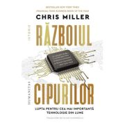 Razboiul cipurilor. lupta pentru cea mai importanta tehnologie din lume - chris miller
