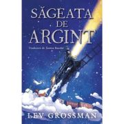 Sageata de argint - lev grossman, tracy nishimura bishop