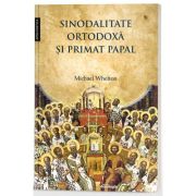 Sinodalitate ortodoxa si primat papal: pretentiile Romei de suprematie arhiereasca in lumina invataturii crestin-ortodoxe - Michael Whelton