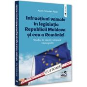 Infractiuni vamale in legislatia Republicii Moldova si cea a Romaniei. Studiu de drept comparat. Monografie - Aurel Octavian Pasat
