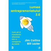 Lumea antreprenoriatului 2. 0. Cum sa-ti transformi afacerea intr-o companie durabila - Jim Collins, Bill Lazier