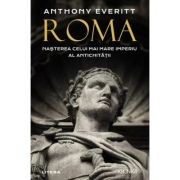 Roma. Nasterea celui mai mare Imperiu al Antichitatii - Anthony Everitt