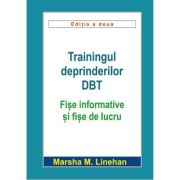 Trainingul deprinderilor DBT. Fise informative si fise de lucru – Marsha M. Linehan Dbt