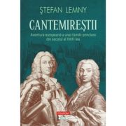 Cantemirestii. Aventura europeana a unei familii princiare din secolul al 18-lea (editie noua) - Stefan Lemny