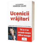 Ucenicii vrajitori. Tot ce vi se ascunde despre ARN-ul mesager - Alexandra Henrion-Caude