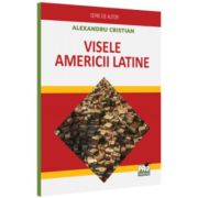 Visele Americii Latine - Alexandru Cristian