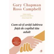 Cum sa-ti arati iubirea fata de copilul tau adult - Gary Chapman, Ross Campbell