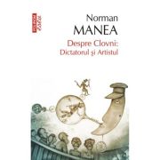 Despre clovni: dictatorul si artistul - norman manea