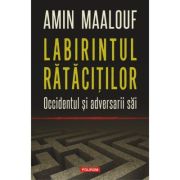 Labirintul ratacitilor. Occidentul si adversarii sai - Amin Maalouf