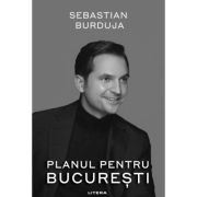 Planul pentru Bucuresti - Sebastian I. Burduja