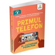 Primul telefon. ghidul copilului despre responsabilitatea, siguranta si eticheta digitala - catherine pearlman