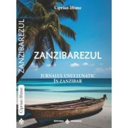 Zanzibarezul. Jurnalul unui lunatic in Zanzibar - Ciprian Iftime