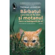 Barbatul care voia sa fie iubit si motanul care s-a indragostit de el - Thomas Leoncini