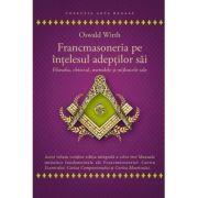 Francmasoneria pe intelesul adeptilor sai - Oswald Wirth