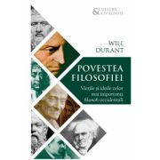 Povestea filosofiei. vietile si ideile celor mai importanti filosofi occidentali - will durant