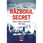 Razboiul secret. spioni, coduri si partizani (1939-1945) - max hastings
