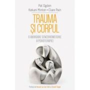 Trauma si Corpul. O abordare senzoriomotorie a psihoterapiei - Pat Ogden