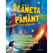 Planeta Pamant este grozava! 101 lucruri incredibile pe care trebuie sa le stie orice copil - Lisa Regan