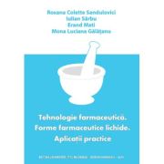 Tehnologie farmaceutica. Forme farmaceutice lichide. Aplicatii practice - Roxana Colette Sandulovici
