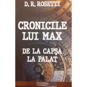 Cronicile lui max de la capsa la palat - d. r. rosetti