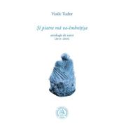 Si piatra ma va-imbratisa. antologie de autor (2011–2024) - vasile tudor