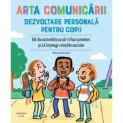 Arta comunicarii. dezvoltare personala pentru copii. 50 de activitati ca sa-ti faci prieteni si sa intelegi relatiile sociale - natasha daniels