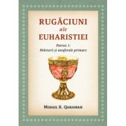 Rugaciuni ale Euharistiei. Partea I: Marturii si anaforale primare - Mihai K. Qaramah