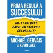 Prima regula a succesului. Nu-ti mai bate capul cu parerile celorlalti - Michael Gervais, Kevin Lake