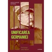 Unificarea Germaniei. Formarea unei natiuni. Volumul 52. Descopera istoria