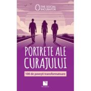 PORTRETE ALE CURAJULUI. 100 de povesti transformatoare - The Social Incubator