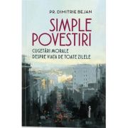 Simple povestiri: cugetari morale despre viata de toate zilele - Pr. Dimitrie Bejan
