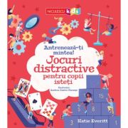 Antreneaza-ti mintea! Jocuri DISTRACTIVE pentru copii isteti - Katie Everitt