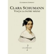 Clara Schumann. Viata la patru maini - Catherine Lepront
