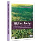 Richard Rorty, o filosofie pentru multiple infloriri. Libertate, cunoastere, solidaritate si speranta - Henrieta Anisoara Serban