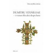 Parintele Dumitru Staniloae, o viziune filocalica despre lume - Maciej Bielawski