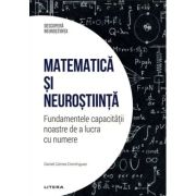 Matematica si neurostiinta. Fundamentele capacitatii noastre de a lucra cu numere. Volumul 41. Descopera Neurostiinta - Daniel Gomez Dominguez