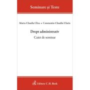 Drept administrativ. Caiet de seminar - Marta Claudia Cliza, Constantin Claudiu Ulariu