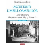 Ascultand limbile oamenilor. Lazar Saineanu despre romana, idis si franceza - Natalie Zemon Davis
