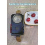 Lanterna bunicului meu. Proze la lumina amintirii