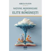 Natiune, modernizare si elite romanesti - Mircea Platon