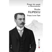 Primari de seama ai Bucurestiului - Nicolae Filipescu - Dragos Lucian Tigau