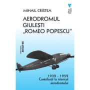 Aerodromul Giulesti „Romeo Popescu” 1939-1959 - Mihail Cristea