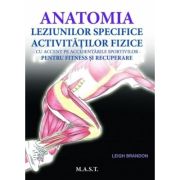 Anatomia leziunilor specifice activitatilor fizice cu accent pe accidentarile sportive. Pentru fitness si recuperare - Leigh Brandon