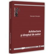 Arhitectura si dreptul de autor - Gheorghe Gheorghiu