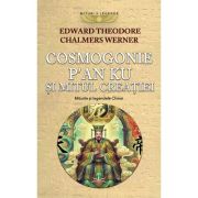 Cosmogonie. P’an Ku si Mitul Creatiei. Miturile si Legendele Chinei