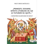 „Primeste, Doamne, Sfanta Liturghie de azi si tuturor ne ajuta...”. Cuvantari folositoare de suflet