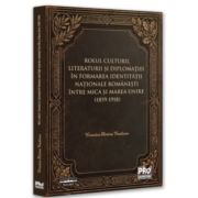 Rolul culturii, literaturii si diplomatiei in formarea identitatii nationale romanesti intre Mica si Marea Unire (1859-1918)