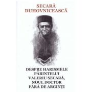Secara duhovniceasca - Despre harismele Parintelui Valeriu Secara, noul doctor fara de arginti